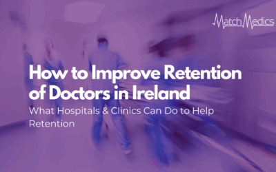 How to Improve Retention of Doctors in Ireland: What Hospitals & Clinics Can Do