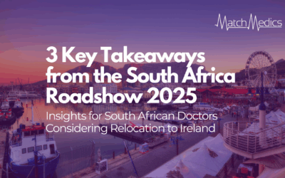 3 Key Takeaways from the South Africa Roadshow 2025 – Insights for South African Doctors Considering Relocation to Ireland